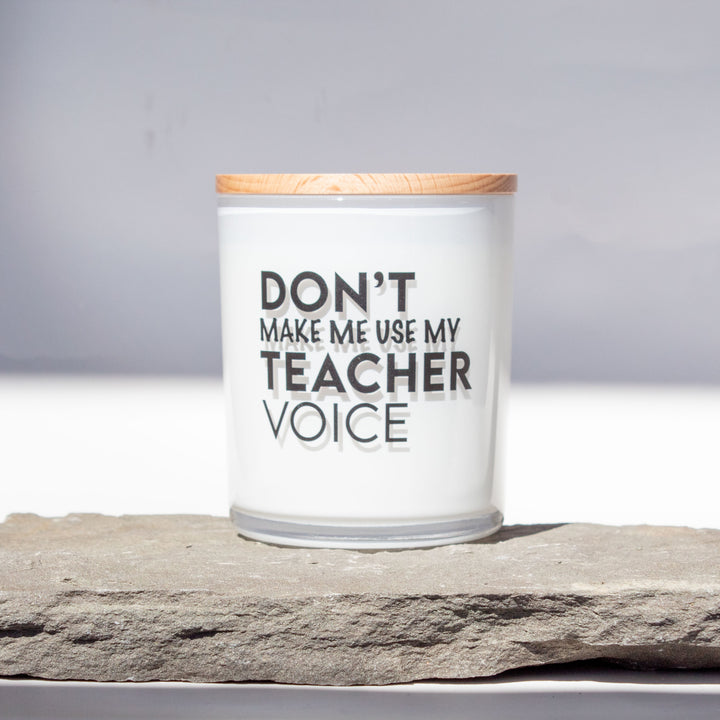 DON'T MAKE ME USE MY TEACHER VOICE CANDLE