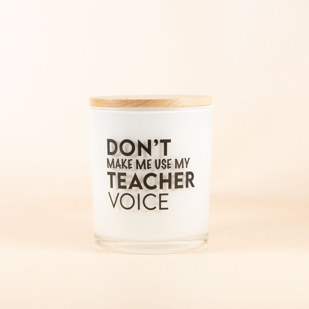 DON'T MAKE ME USE MY TEACHER VOICE CANDLE