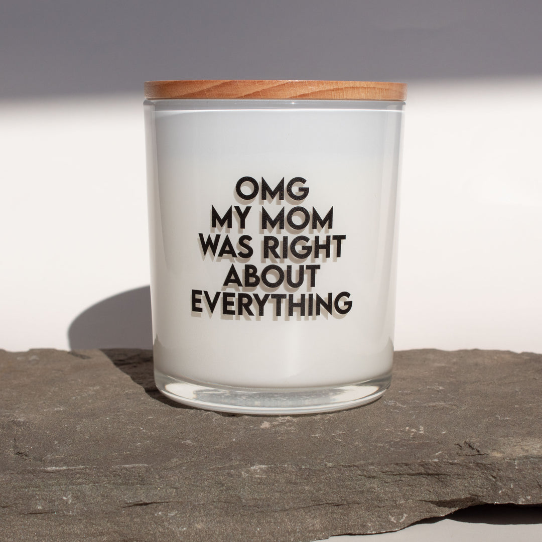 OMG MY MOM WAS RIGHT ABOUT EVERYTHING CANDLE