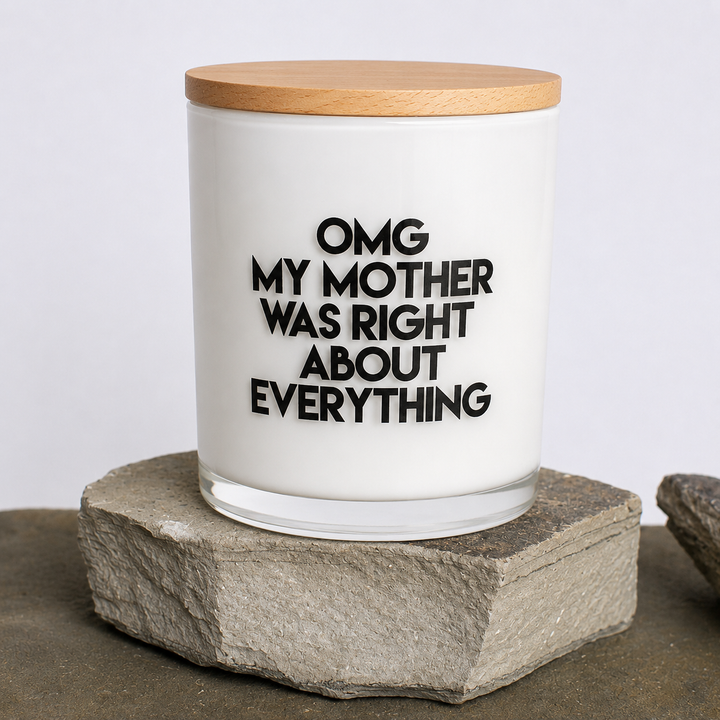OMG MY MOM WAS RIGHT ABOUT EVERYTHING CANDLE