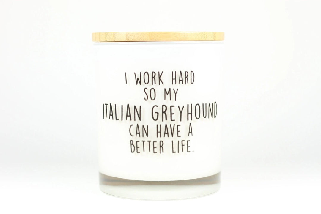I Work Hard So My Italian Greyhound Can Have A Better Life Candle
