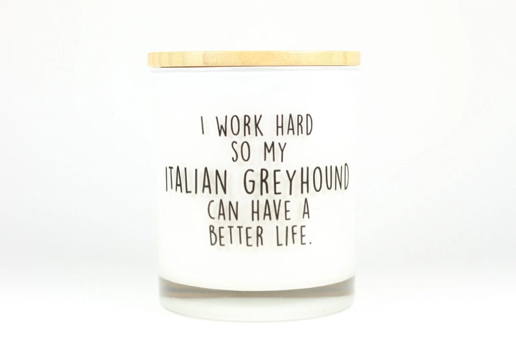 I Work Hard So My Italian Greyhound Can Have A Better Life Candle